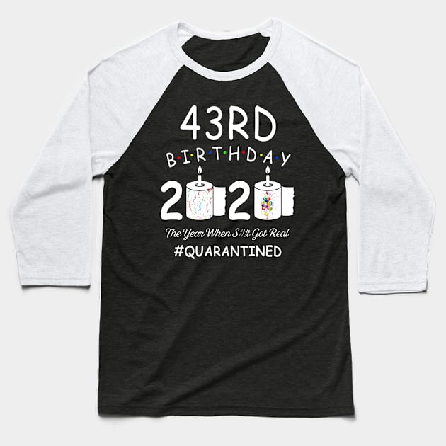 43rd Birthday 2020 The Year When Shit Got Real Quarantined Baseball T-Shirt by Kagina